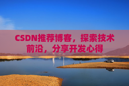 CSDN推荐博客，探索技术前沿，分享开发心得