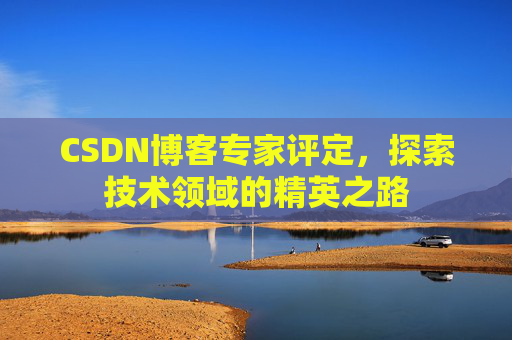 CSDN博客专家评定，探索技术领域的精英之路