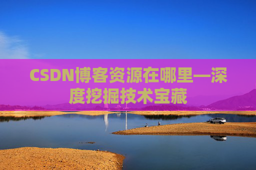CSDN博客资源在哪里—深度挖掘技术宝藏