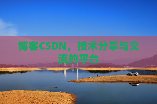 博客CSDN，技术分享与交流的平台